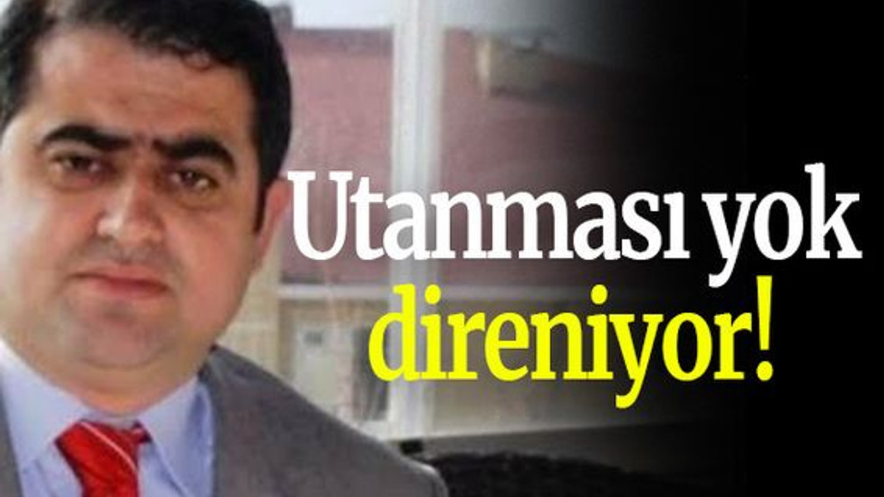 Utanması yok, direniyor!